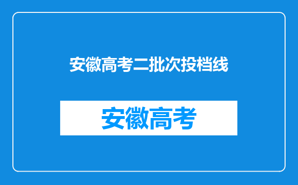 安徽高考二批次投档线