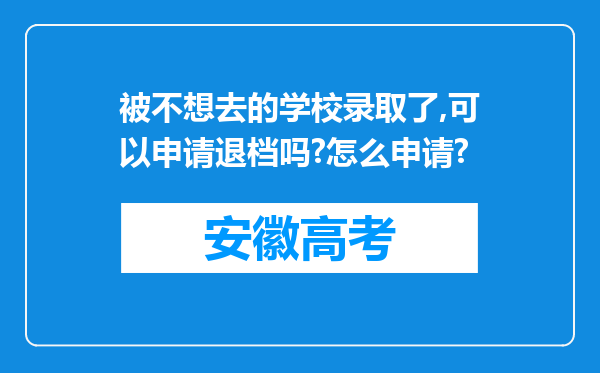 被不想去的学校录取了,可以申请退档吗?怎么申请?