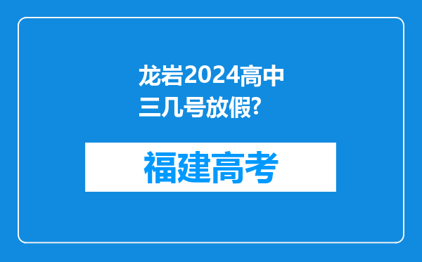 龙岩2024高中三几号放假?