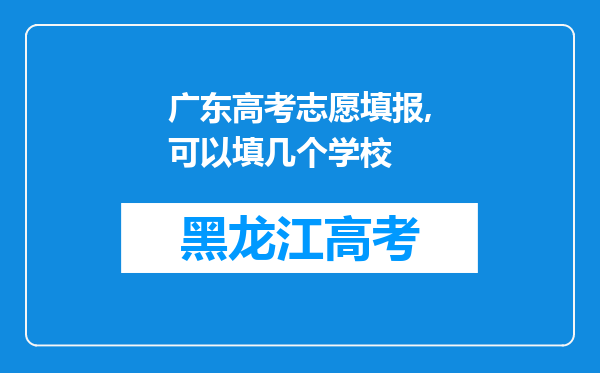 广东高考志愿填报,可以填几个学校