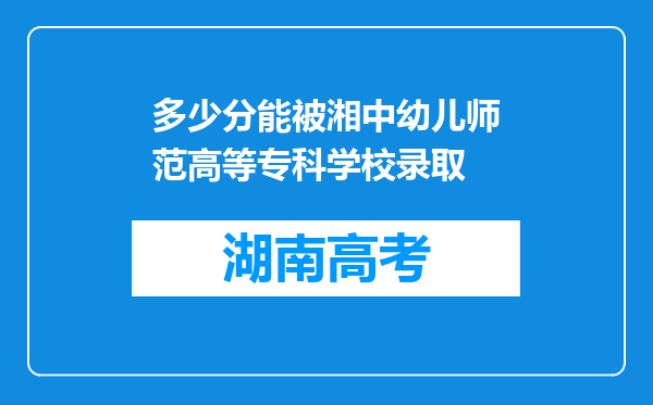 多少分能被湘中幼儿师范高等专科学校录取