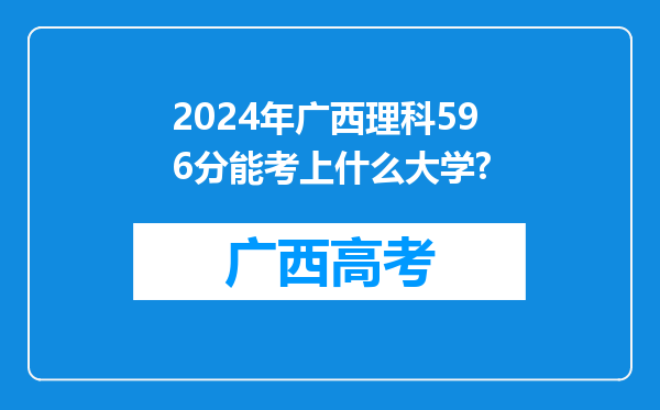 2024年广西理科596分能考上什么大学?