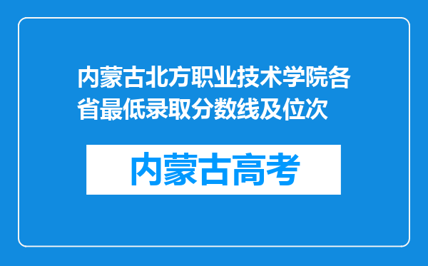 内蒙古北方职业技术学院各省最低录取分数线及位次