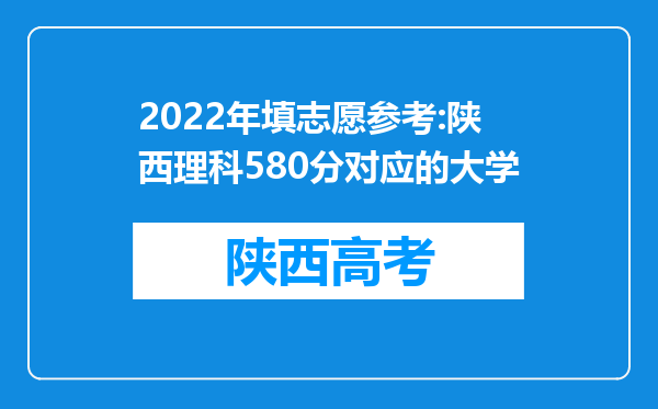 2022年填志愿参考:陕西理科580分对应的大学