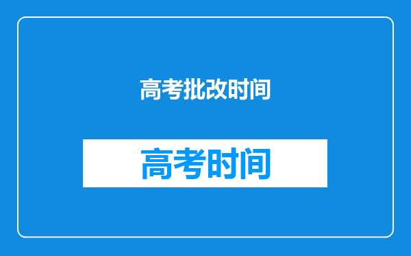 高考结束评卷工作什么时候结束?评卷结束后就能出分数线么?