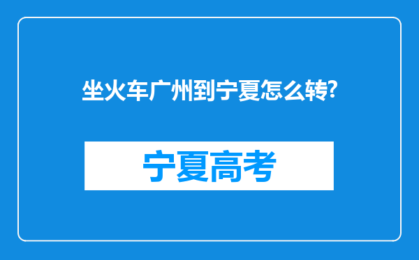 坐火车广州到宁夏怎么转?