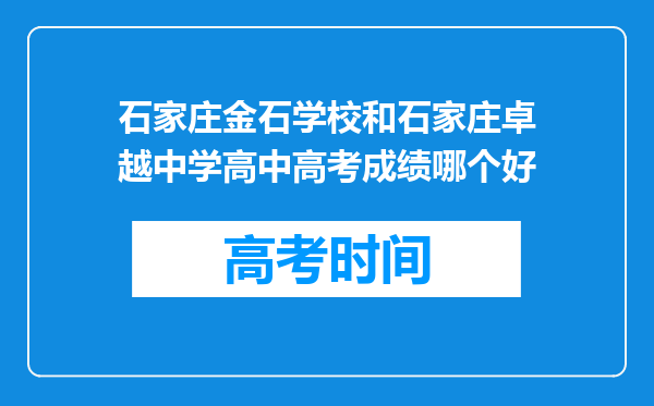 石家庄金石学校和石家庄卓越中学高中高考成绩哪个好