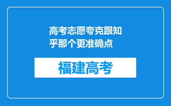 高考志愿夸克跟知乎那个更准确点