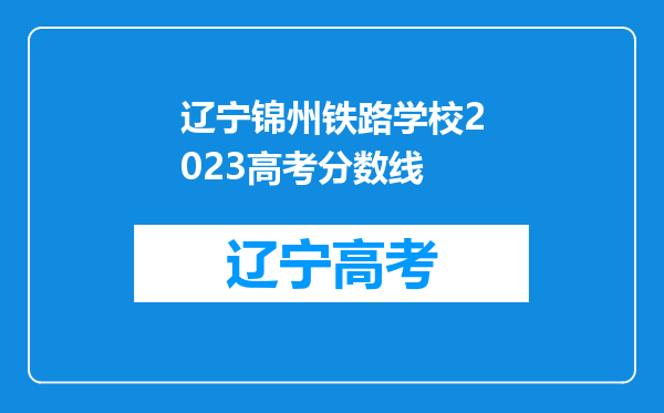 辽宁锦州铁路学校2023高考分数线