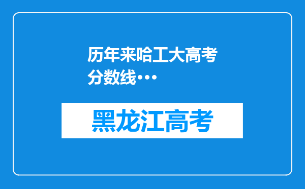 历年来哈工大高考分数线···