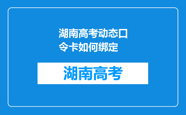 湖南高考动态口令卡如何绑定