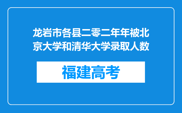 龙岩市各县二零二年年被北京大学和清华大学录取人数