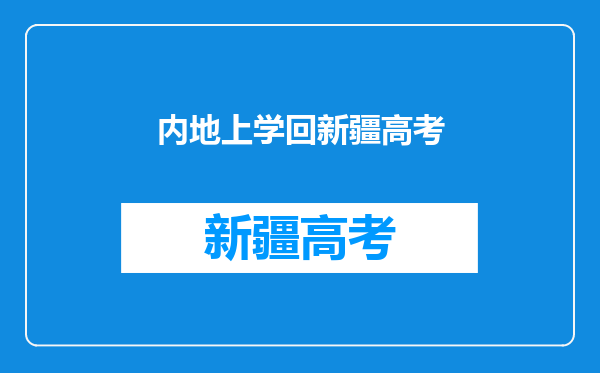 新疆高考改革后,孩子还有到内地读书,回疆参加高考吗?