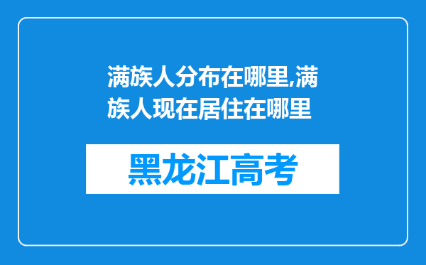 满族人分布在哪里,满族人现在居住在哪里