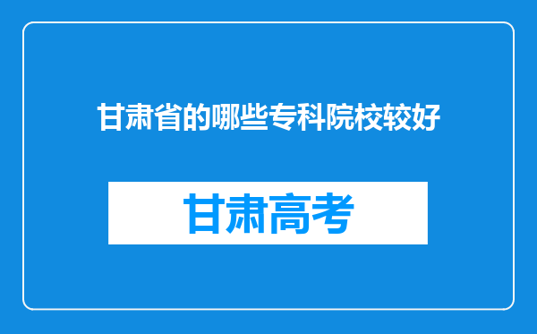 甘肃省的哪些专科院校较好