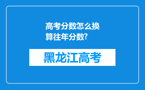 高考分数怎么换算往年分数?