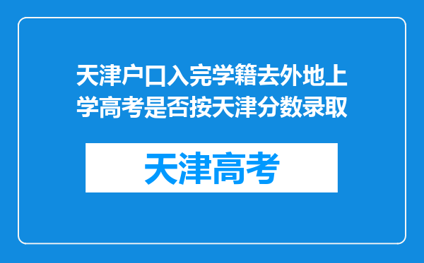 天津户口入完学籍去外地上学高考是否按天津分数录取