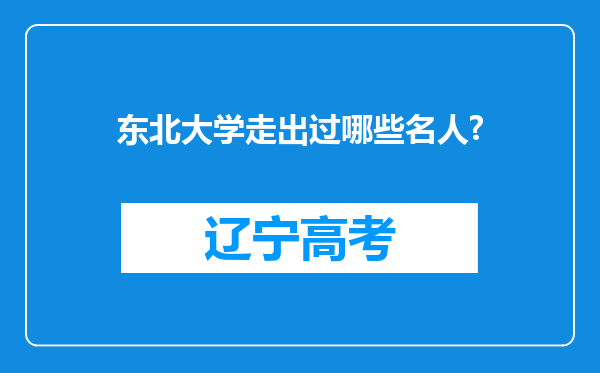 东北大学走出过哪些名人?