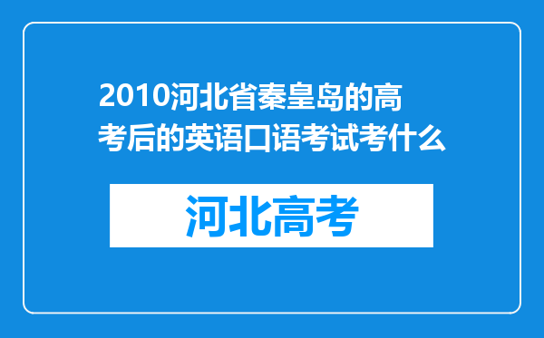 2010河北省秦皇岛的高考后的英语口语考试考什么