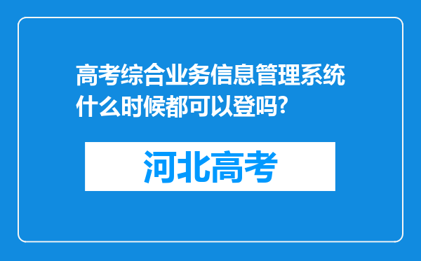 高考综合业务信息管理系统什么时候都可以登吗?