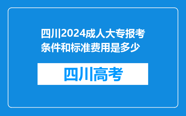 四川2024成人大专报考条件和标准费用是多少