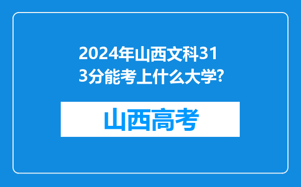 2024年山西文科313分能考上什么大学?