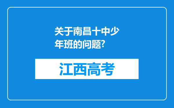 关于南昌十中少年班的问题?