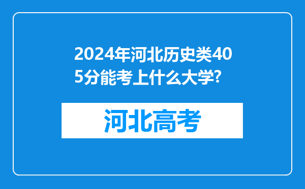 2024年河北历史类405分能考上什么大学?