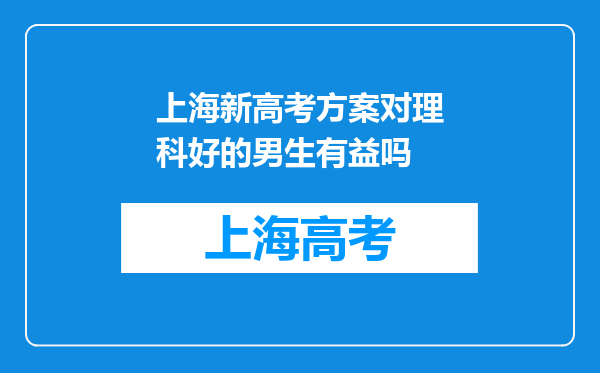 上海新高考方案对理科好的男生有益吗