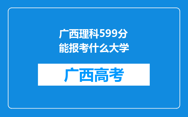 广西理科599分能报考什么大学