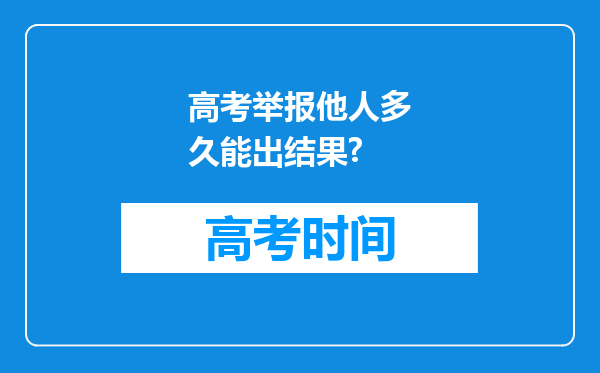 高考举报他人多久能出结果?