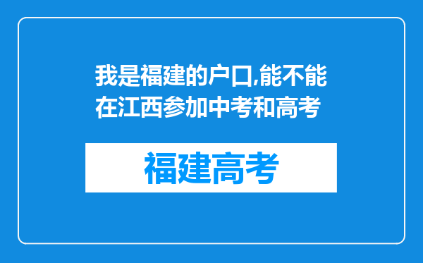 我是福建的户口,能不能在江西参加中考和高考