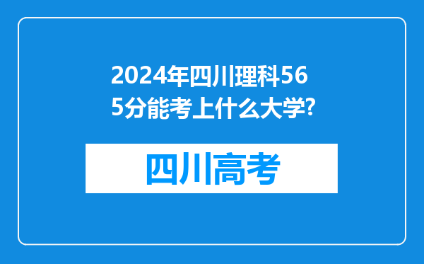 2024年四川理科565分能考上什么大学?