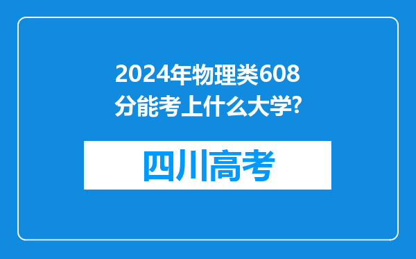 2024年物理类608分能考上什么大学?