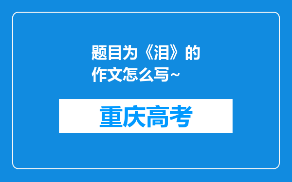 题目为《泪》的作文怎么写~