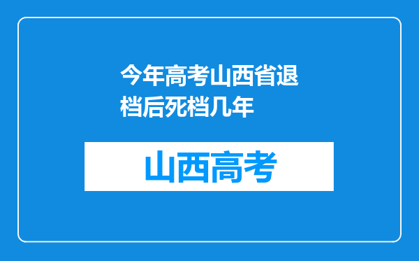 今年高考山西省退档后死档几年