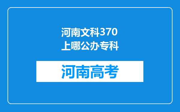 河南文科370上哪公办专科