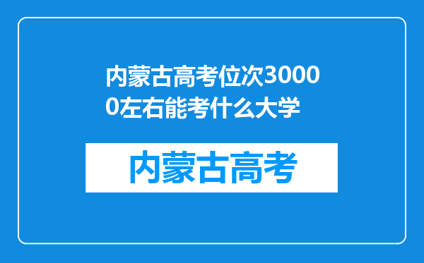 内蒙古高考位次30000左右能考什么大学