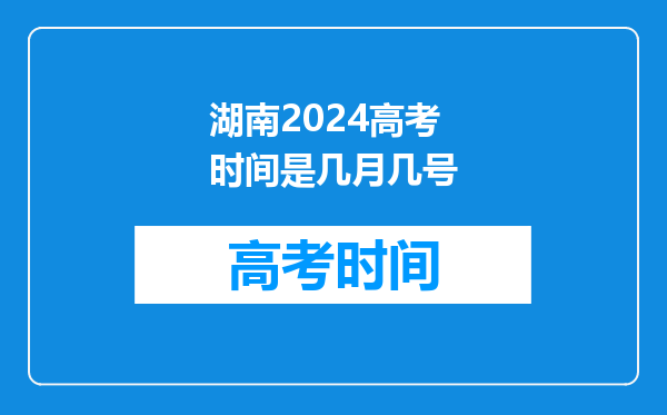 湖南2024高考时间是几月几号