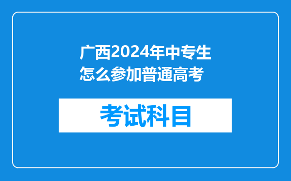 广西2024年中专生怎么参加普通高考