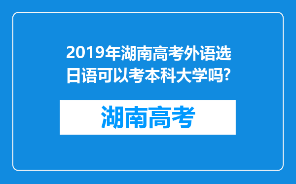 2019年湖南高考外语选日语可以考本科大学吗?