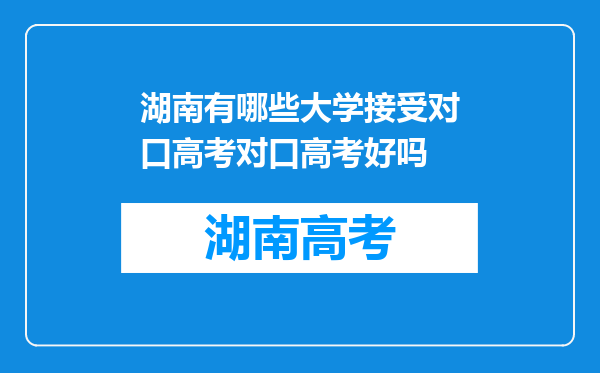 湖南有哪些大学接受对口高考对口高考好吗