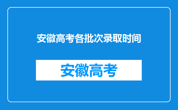 安徽高考各批次录取时间