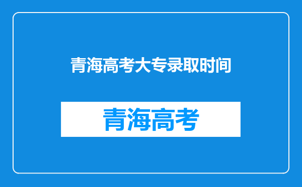 青海高考大专录取时间