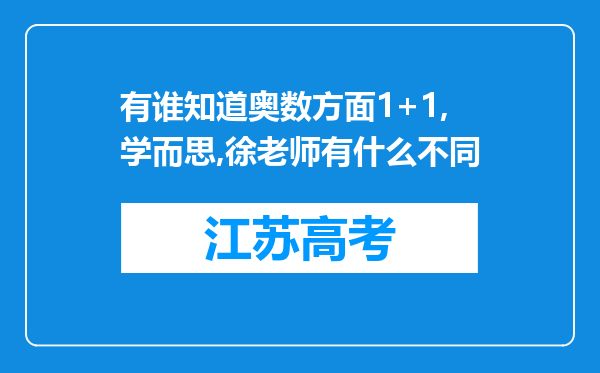 有谁知道奥数方面1+1,学而思,徐老师有什么不同