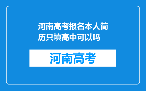 河南高考报名本人简历只填高中可以吗