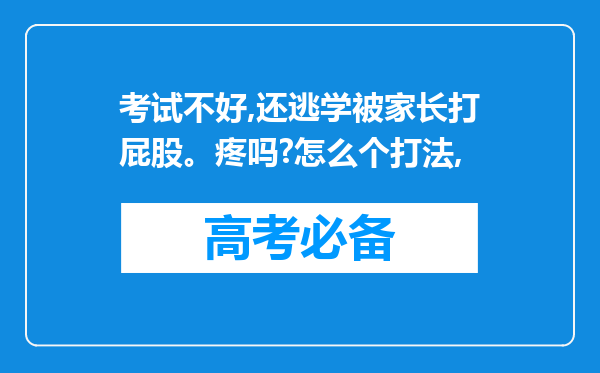 考试不好,还逃学被家长打屁股。疼吗?怎么个打法,