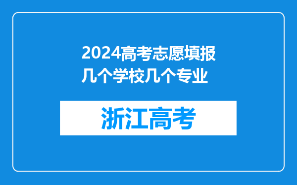 2024高考志愿填报几个学校几个专业