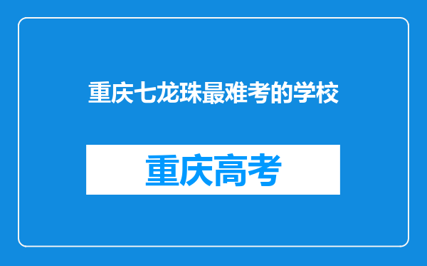 重庆七龙珠最难考的学校