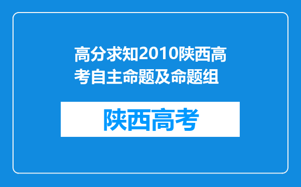 高分求知2010陕西高考自主命题及命题组